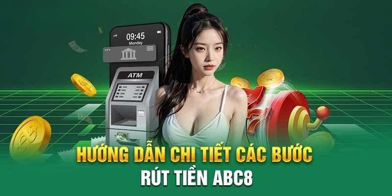 Hướng dẫn rút tiền ABC8 siêu dễ và gọn lẹ chỉ vài bước đơn giản