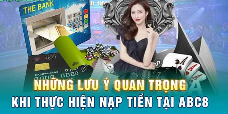 Những lưu ý khi nạp tiền vào tài khoản ABC8 cần chú ý