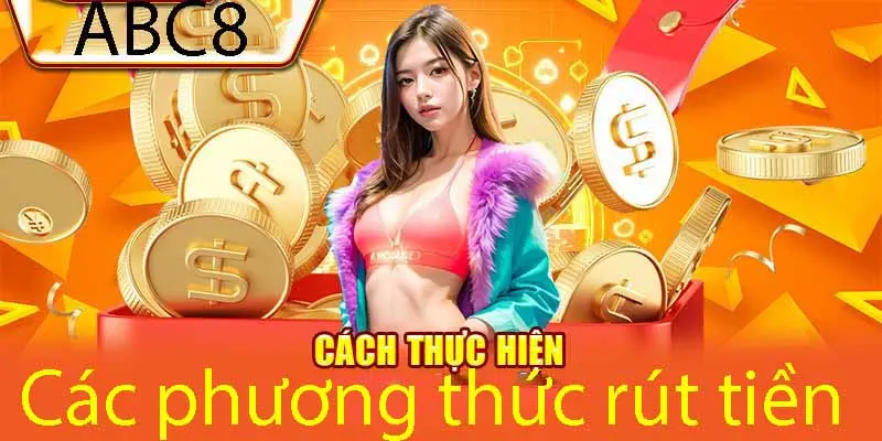 Các phương thức rút tiền tại ABC8 rất đa dạng và phong phú